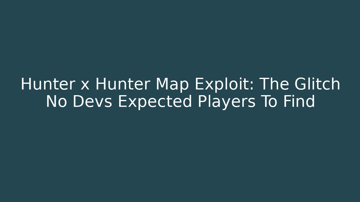 Hunter x Hunter Map Exploit: The Glitch No Devs Expected Players To Find
