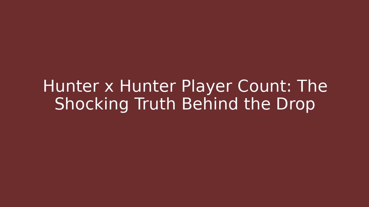 Hunter x Hunter Player Count: The Shocking Truth Behind the Drop