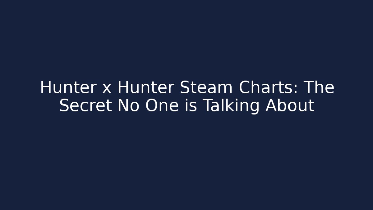 Hunter x Hunter Steam Charts: The Secret No One is Talking About