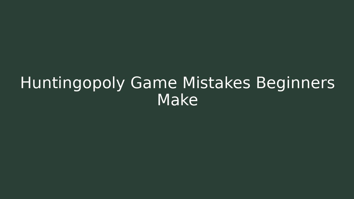 Huntingopoly Game Mistakes Beginners Make - Vintage E-Juice