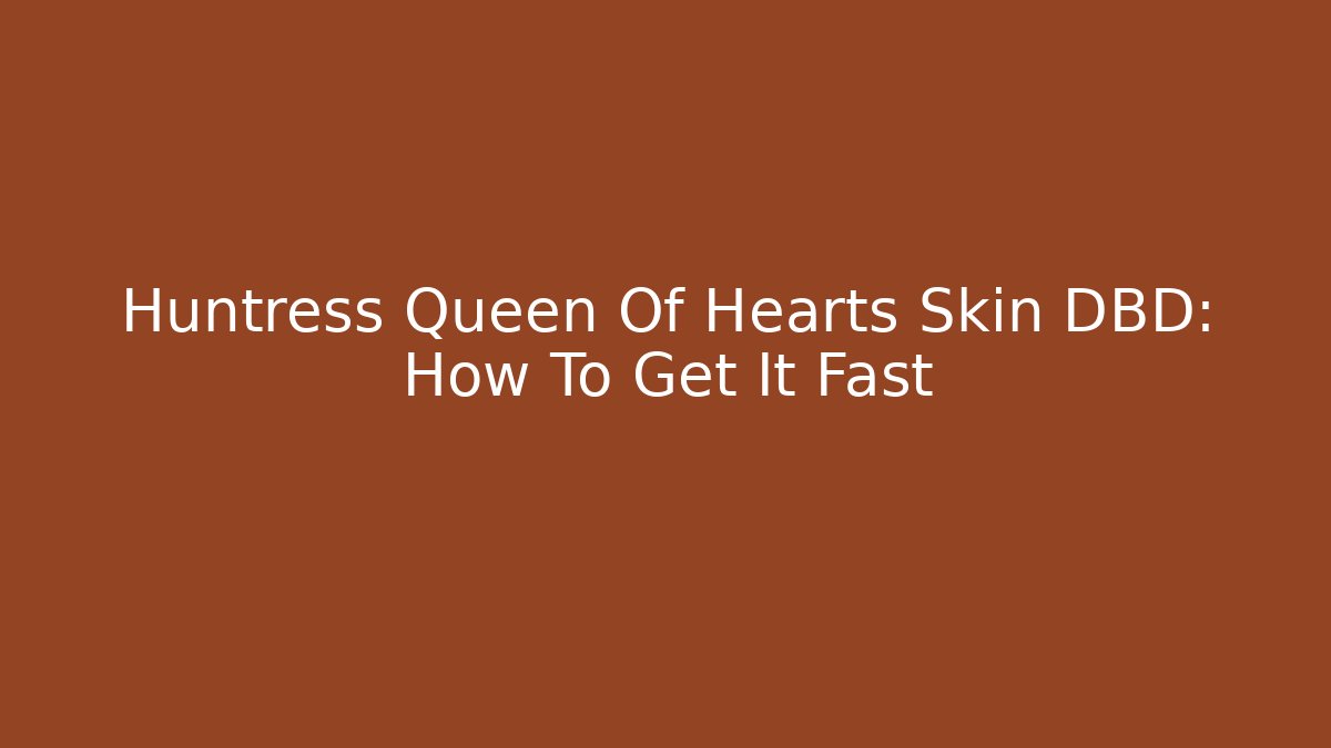 Huntress Queen Of Hearts Skin DBD: How To Get It Fast