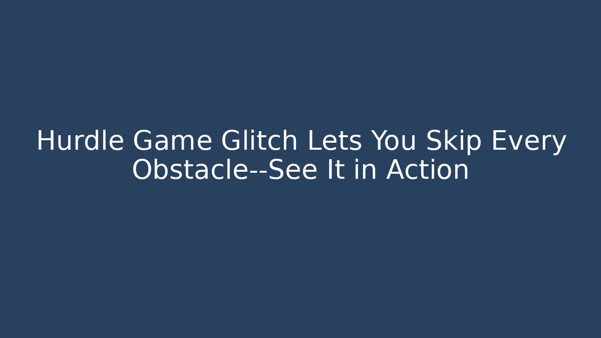Hurdle Game Glitch Lets You Skip Every Obstacle—See It in Action