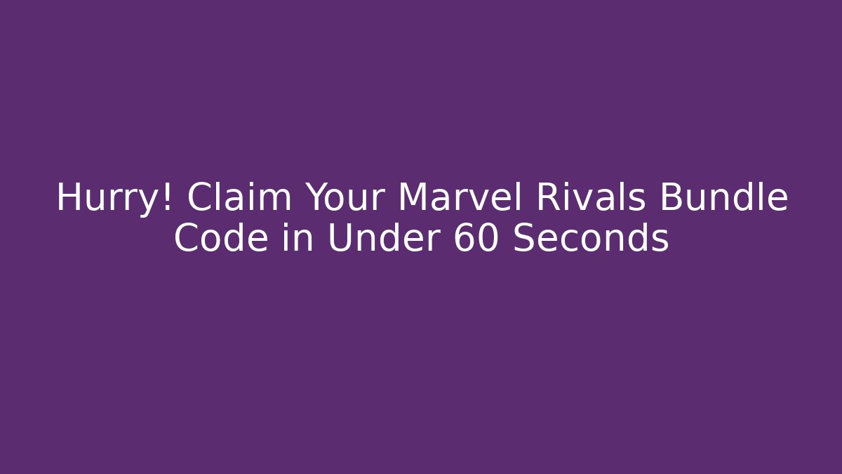 Hurry! Claim Your Marvel Rivals Bundle Code in Under 60 Seconds
