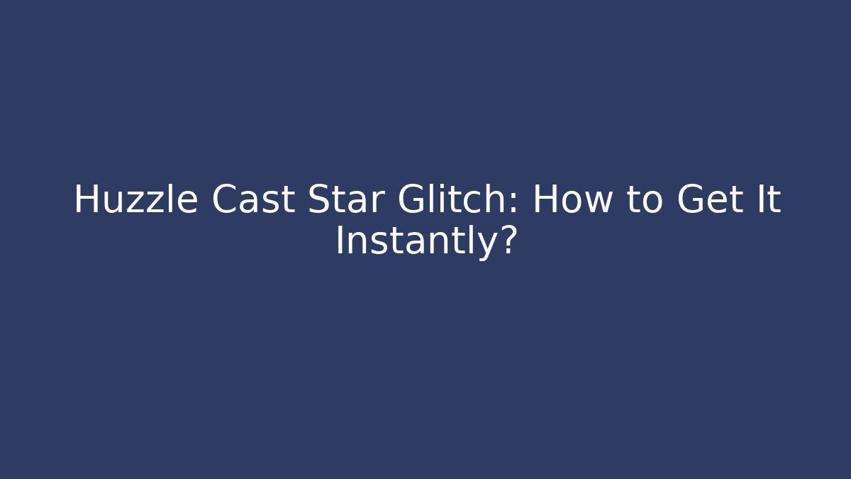Huzzle Cast Star Glitch: How to Get It Instantly?