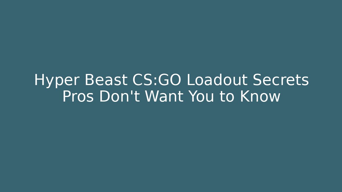 Hyper Beast CS:GO Loadout Secrets Pros Don't Want You to Know