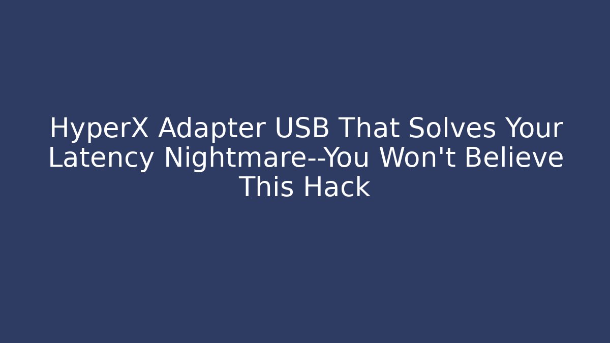 HyperX Adapter USB That Solves Your Latency Nightmare—You Won't Believe This Hack