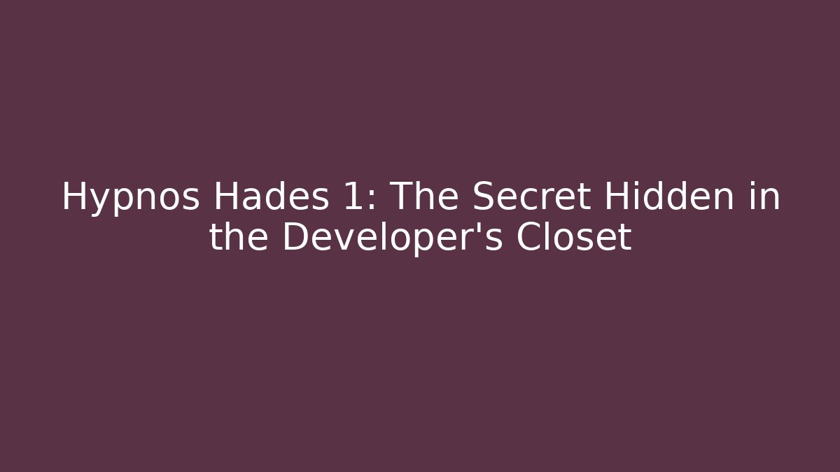Hypnos Hades 1: The Secret Hidden in the Developer's Closet