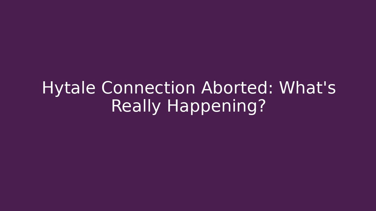 Hytale Connection Aborted: What’s Really Happening?