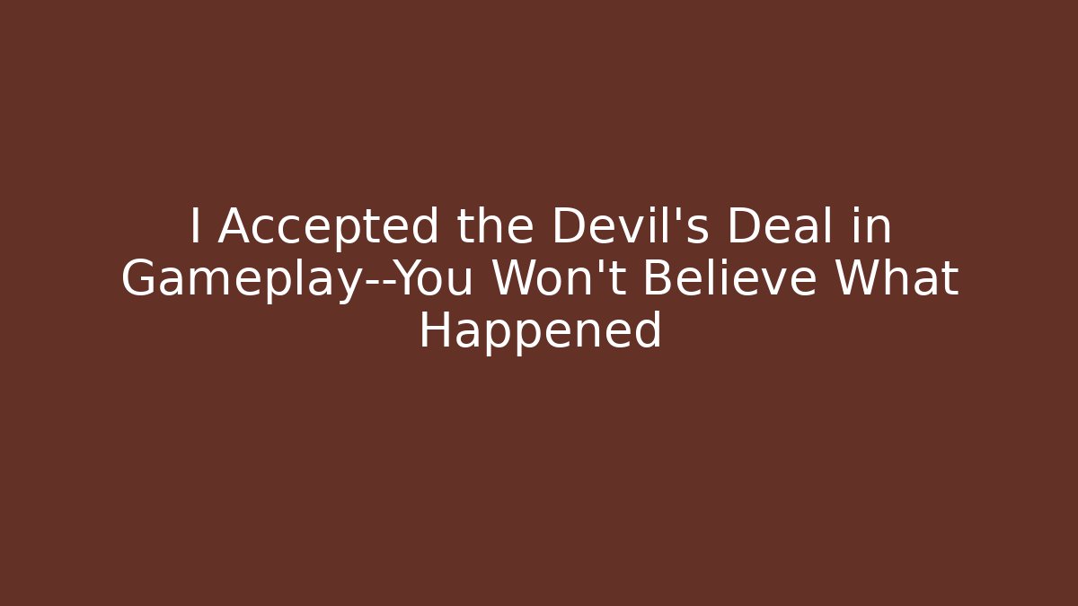 I Accepted the Devil's Deal in Gameplay—You Won't Believe What Happened