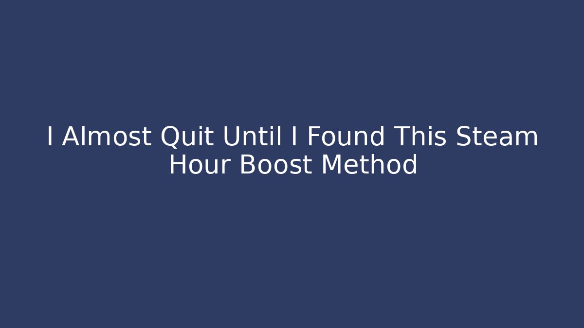 I Almost Quit Until I Found This Steam Hour Boost Method