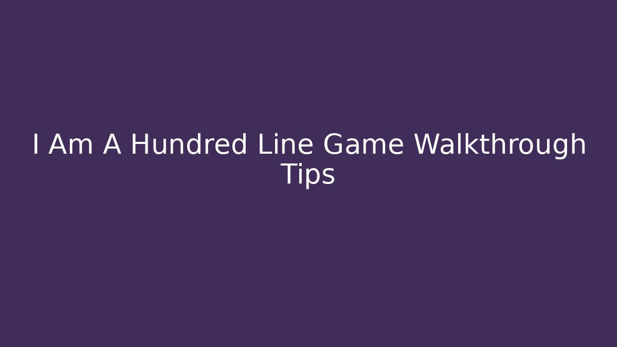 I Am A Hundred Line Game Walkthrough Tips