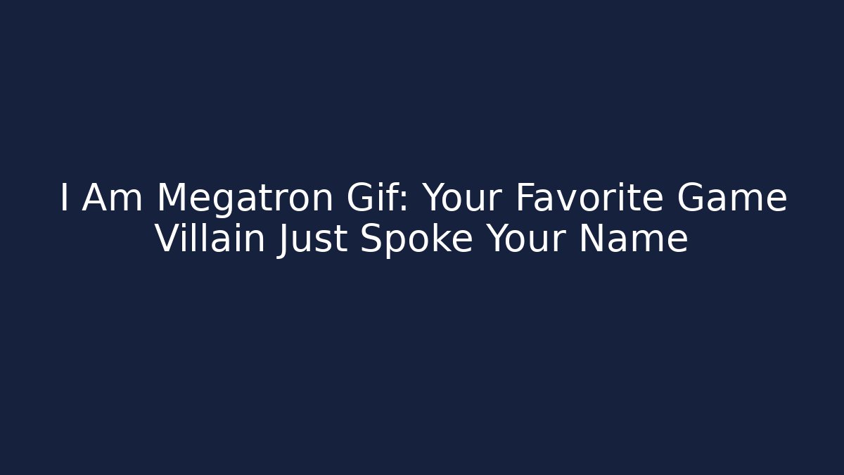 I Am Megatron Gif: Your Favorite Game Villain Just Spoke Your Name