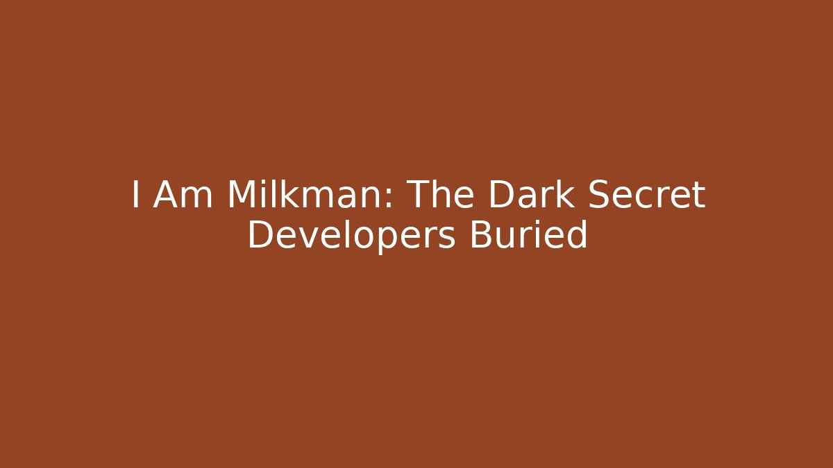 I Am Milkman: The Dark Secret Developers Buried