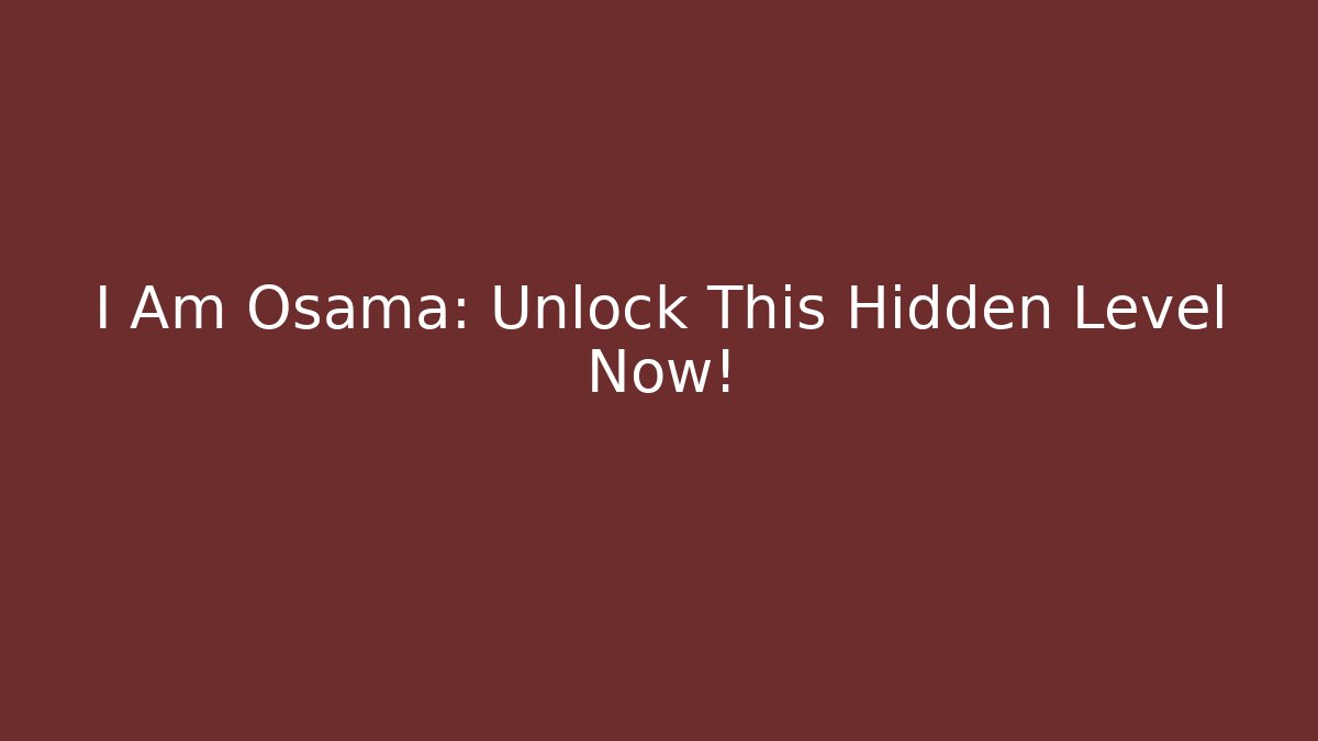 I Am Osama: Unlock This Hidden Level Now!