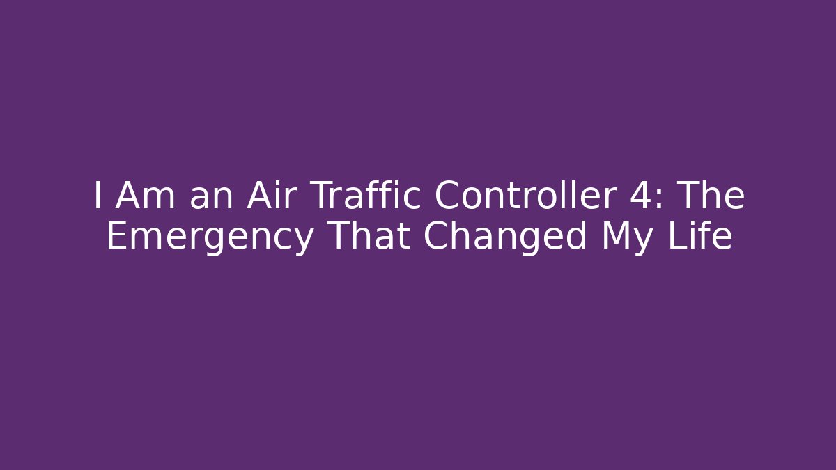 I Am an Air Traffic Controller 4: The Emergency That Changed My Life