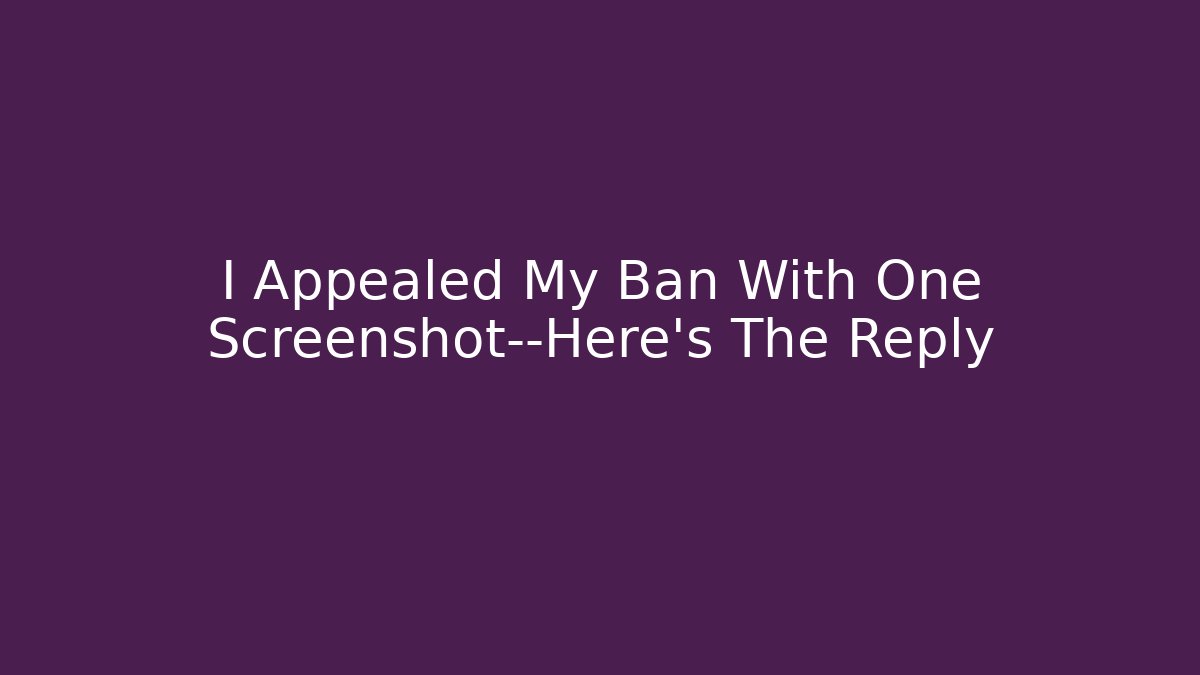 I Appealed My Ban With One Screenshot—Here’s The Reply