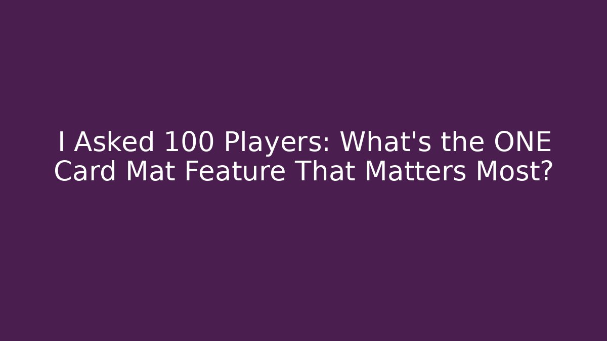 I Asked 100 Players: What’s the ONE Card Mat Feature That Matters Most?