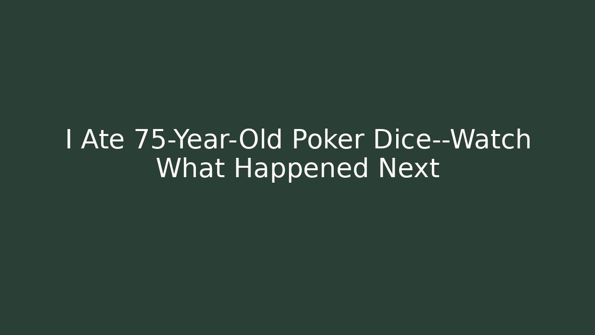 I Ate 75-Year-Old Poker Dice—Watch What Happened Next