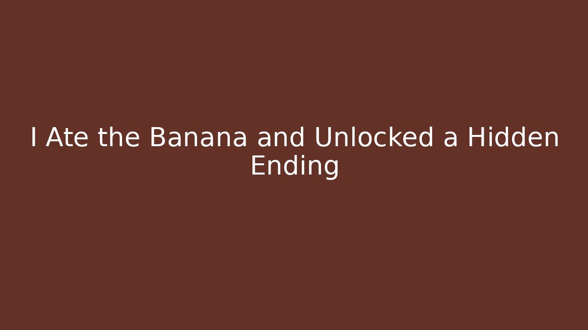 I Ate the Banana and Unlocked a Hidden Ending