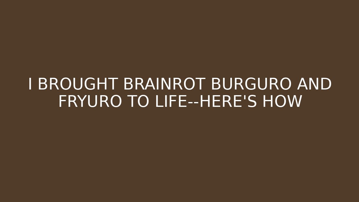 I BROUGHT BRAINROT BURGURO AND FRYURO TO LIFE—HERE’S HOW
