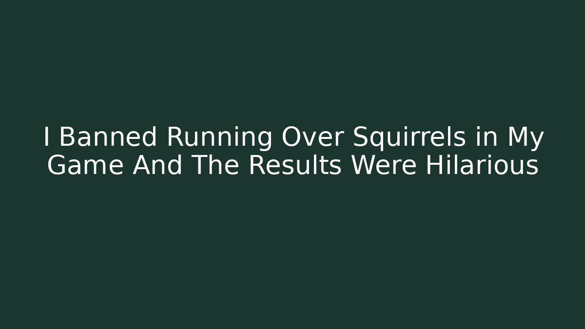I Banned Running Over Squirrels in My Game And The Results Were Hilarious
