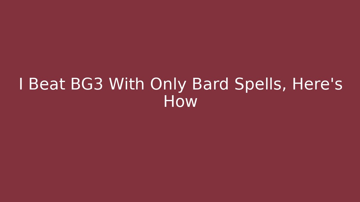 I Beat BG3 With Only Bard Spells, Here’s How