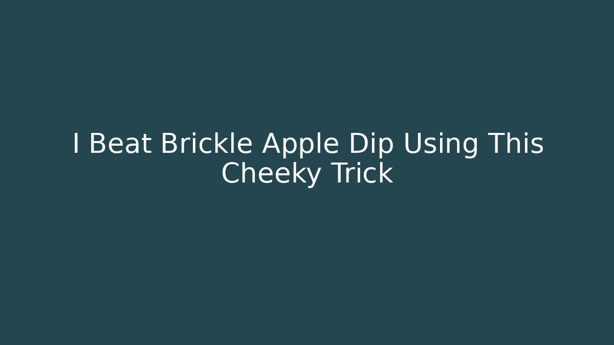 I Beat Brickle Apple Dip Using This Cheeky Trick