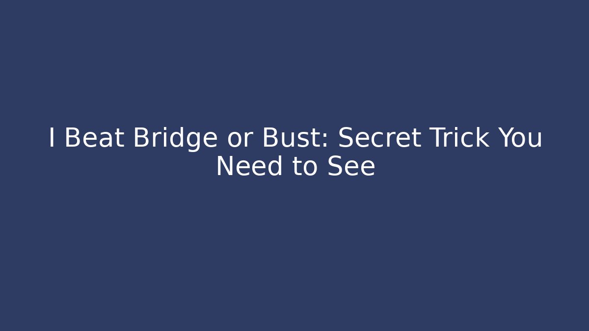 I Beat Bridge or Bust: Secret Trick You Need to See