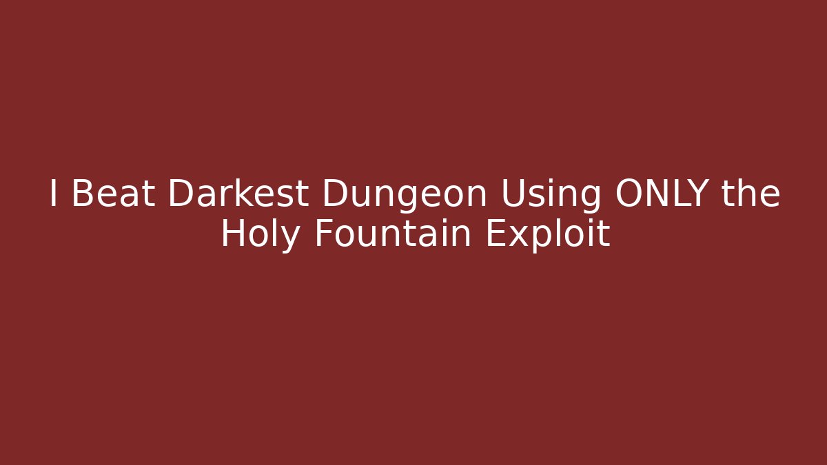 I Beat Darkest Dungeon Using ONLY the Holy Fountain Exploit