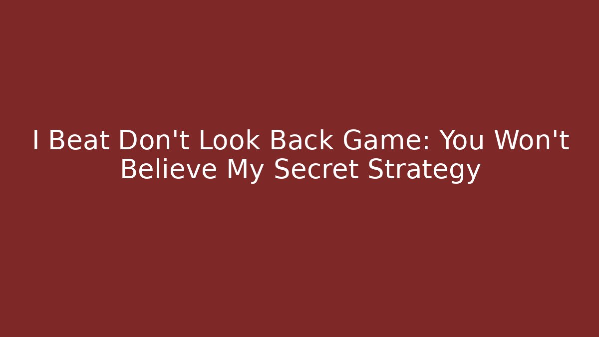 I Beat Don't Look Back Game: You Won't Believe My Secret Strategy