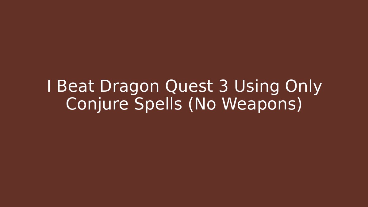 I Beat Dragon Quest 3 Using Only Conjure Spells (No Weapons) - Vintage E-Juice
