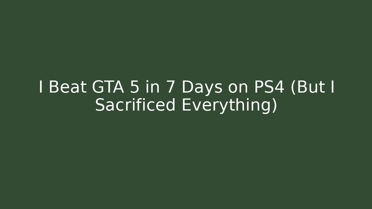 I Beat GTA 5 in 7 Days on PS4 (But I Sacrificed Everything)