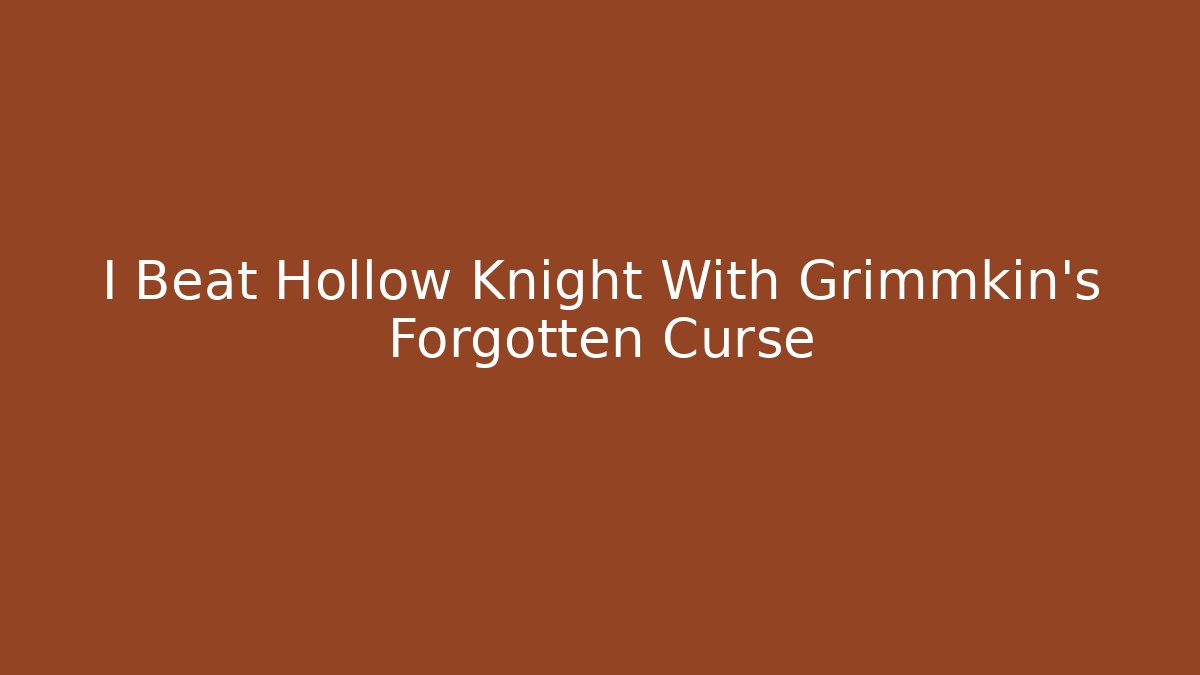 I Beat Hollow Knight With Grimmkin's Forgotten Curse