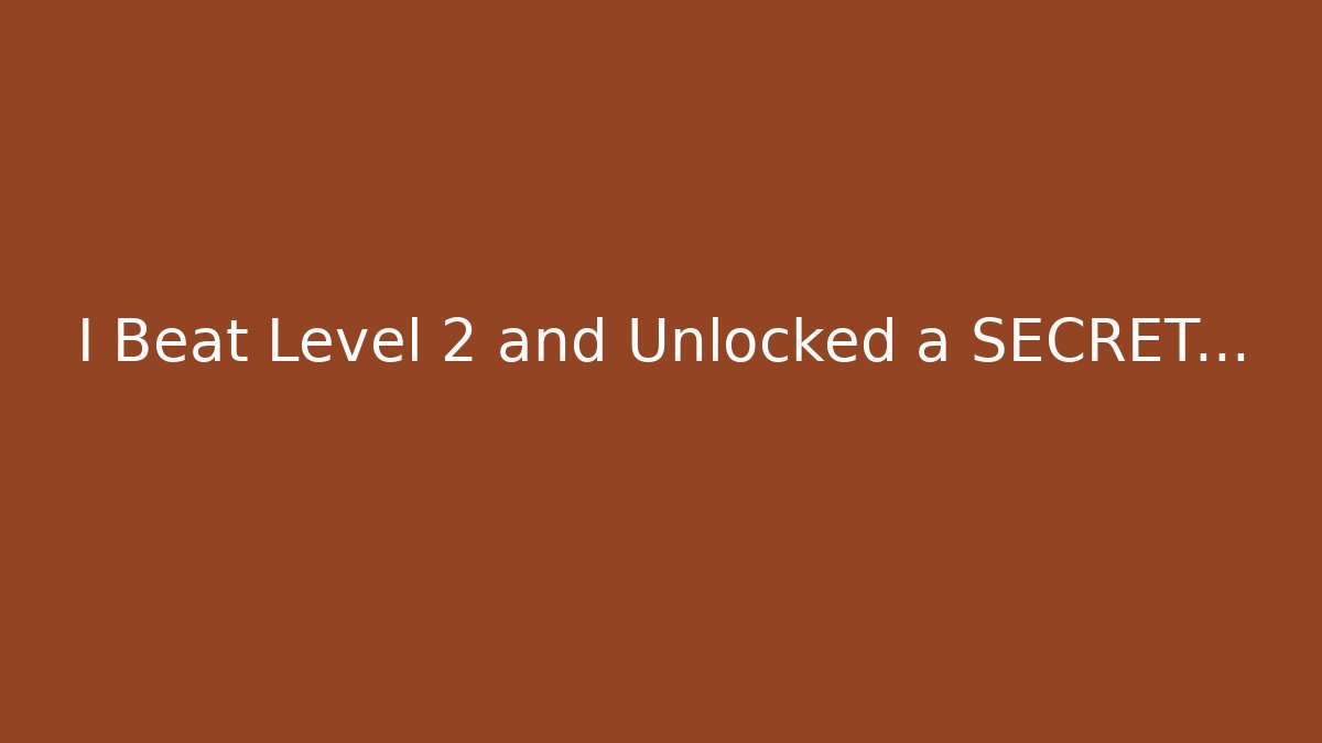 I Beat Level 2 and Unlocked a SECRET…