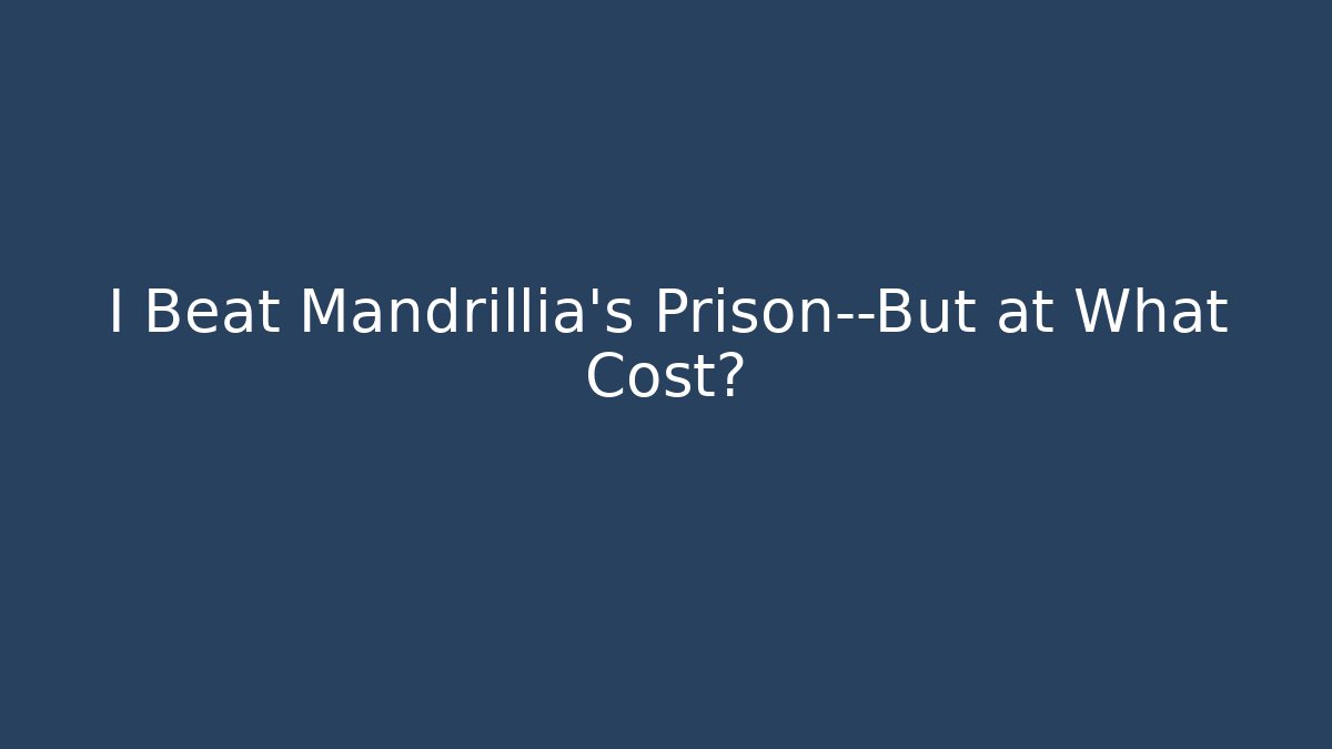 I Beat Mandrillia's Prison—But at What Cost?