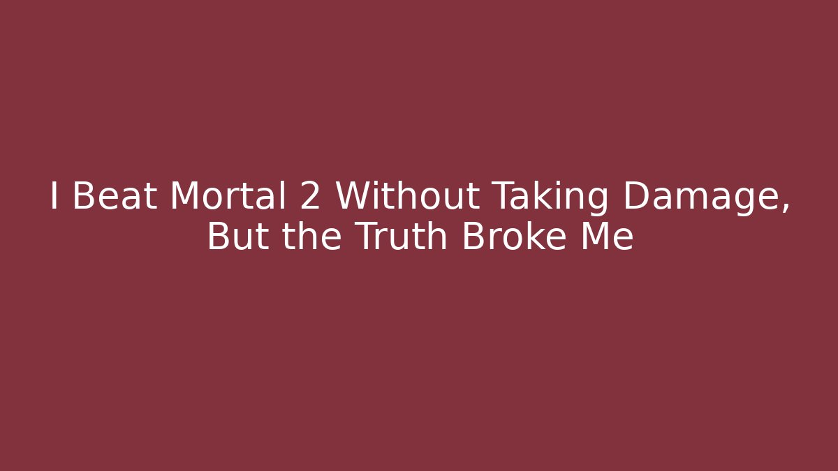 I Beat Mortal 2 Without Taking Damage, But the Truth Broke Me