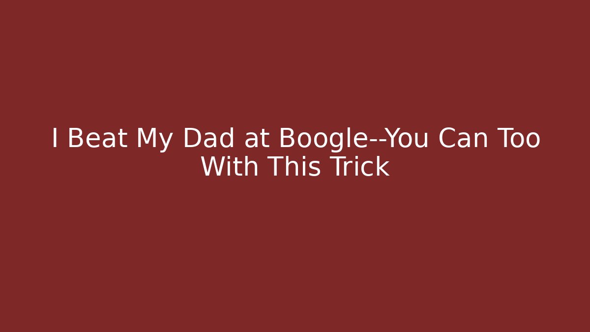 I Beat My Dad at Boogle—You Can Too With This Trick