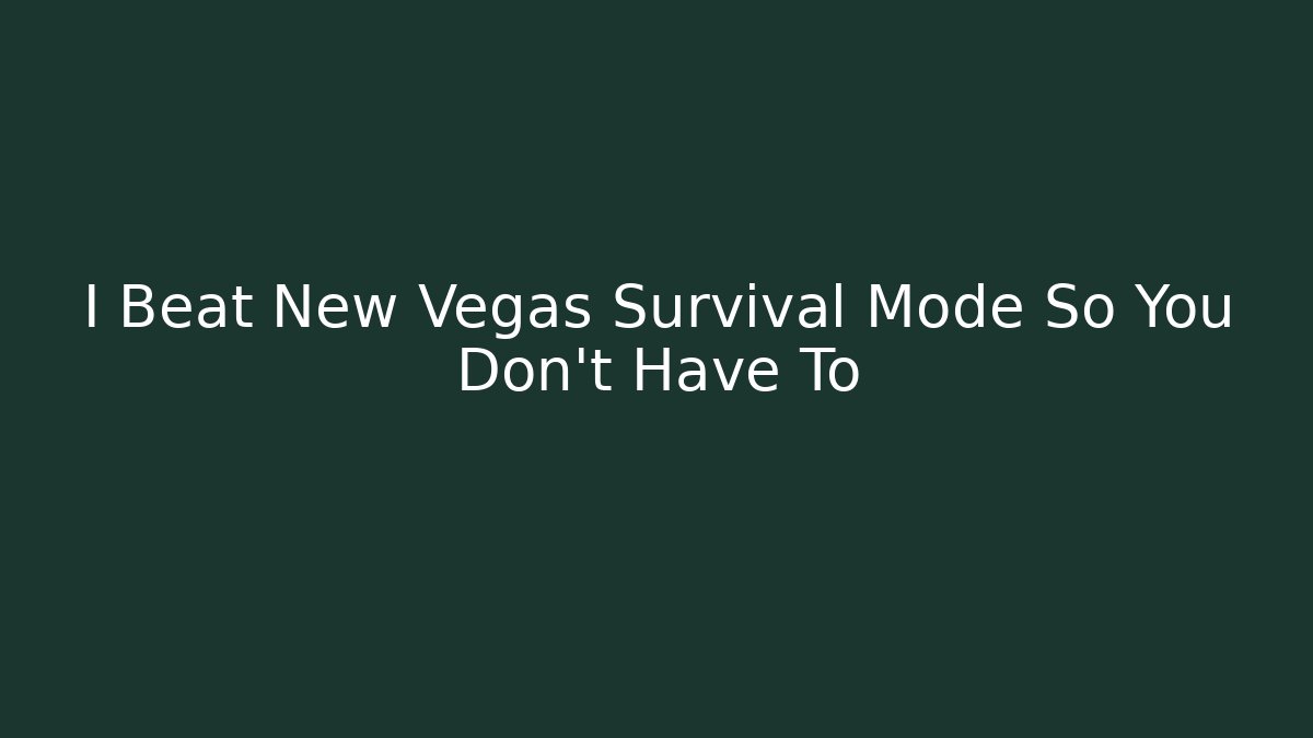 I Beat New Vegas Survival Mode So You Don't Have To