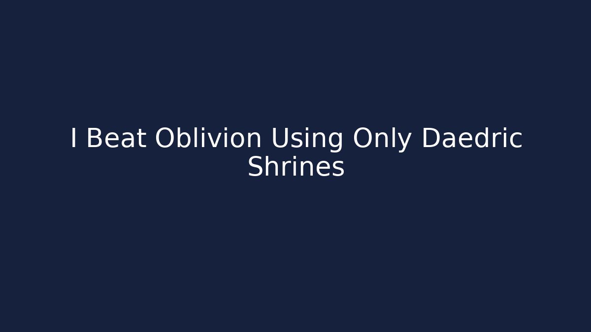 I Beat Oblivion Using Only Daedric Shrines - Vintage E-Juice