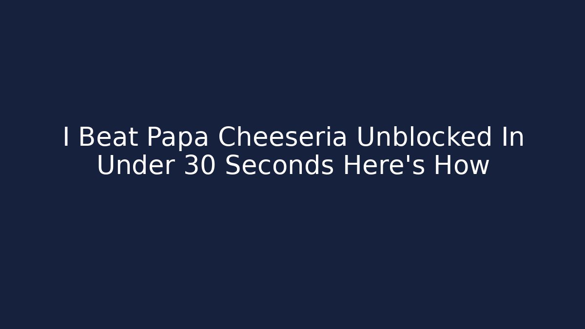 I Beat Papa Cheeseria Unblocked In Under 30 Seconds Here's How