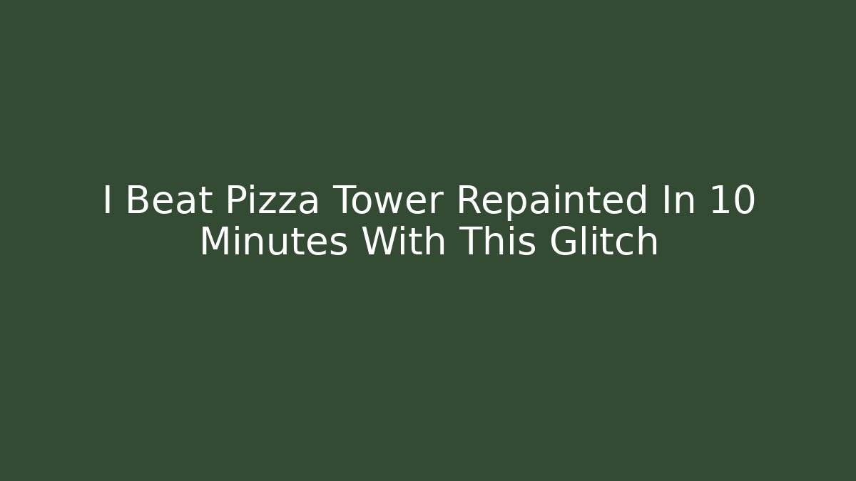 I Beat Pizza Tower Repainted In 10 Minutes With This Glitch