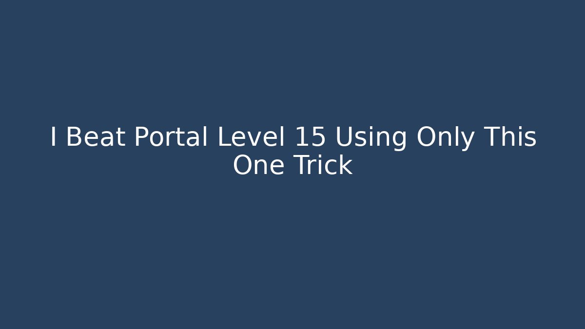 I Beat Portal Level 15 Using Only This One Trick - Vintage E-Juice