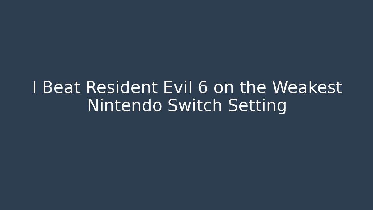 I Beat Resident Evil 6 on the Weakest Nintendo Switch Setting - Vintage E-Juice