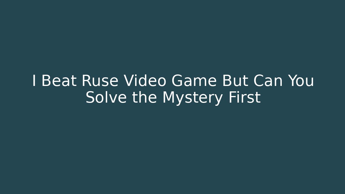 I Beat Ruse Video Game But Can You Solve the Mystery First
