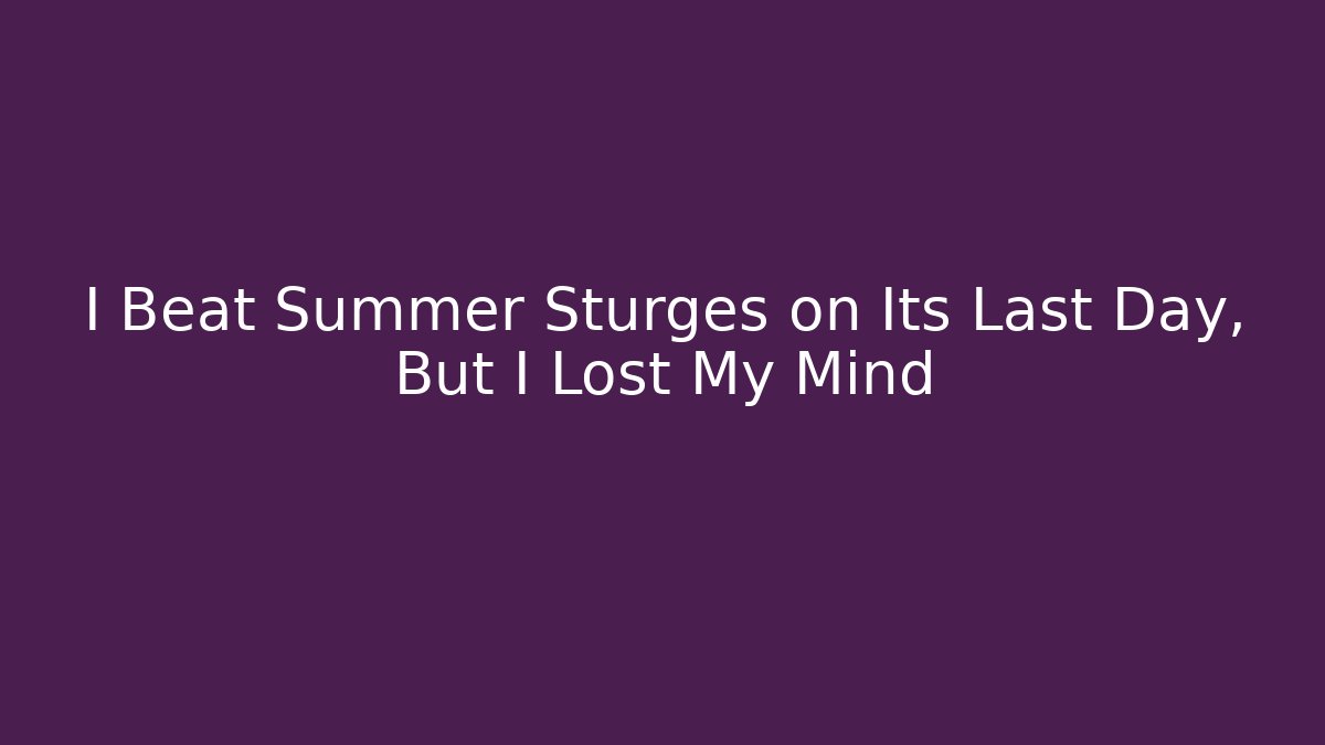 I Beat Summer Sturges on Its Last Day, But I Lost My Mind