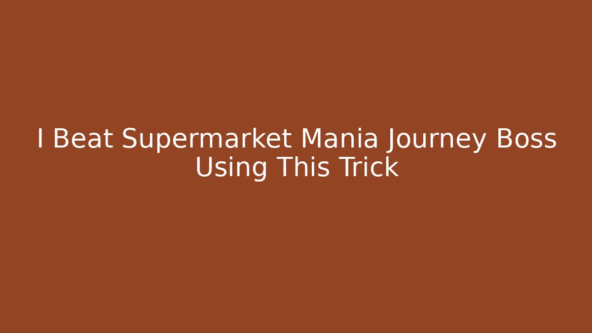 I Beat Supermarket Mania Journey Boss Using This Trick