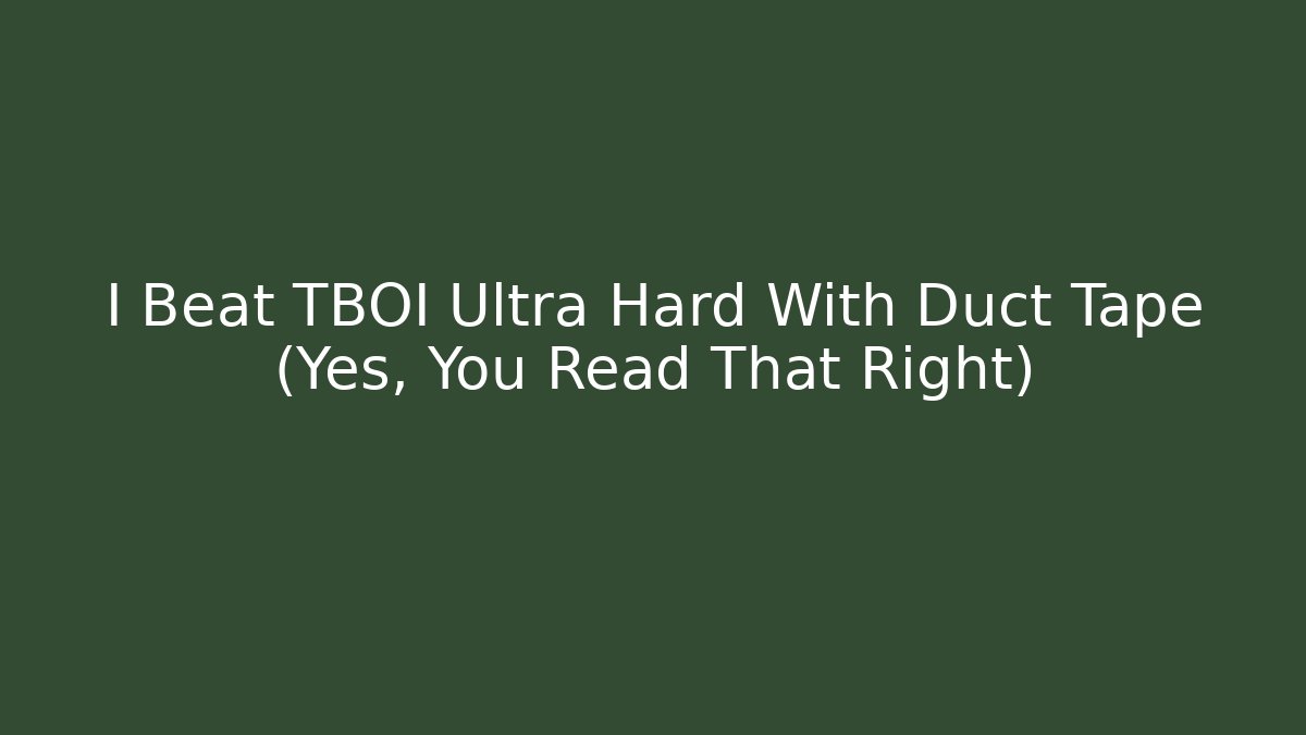 I Beat TBOI Ultra Hard With Duct Tape (Yes, You Read That Right)