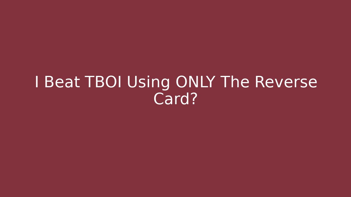 I Beat TBOI Using ONLY The Reverse Card?