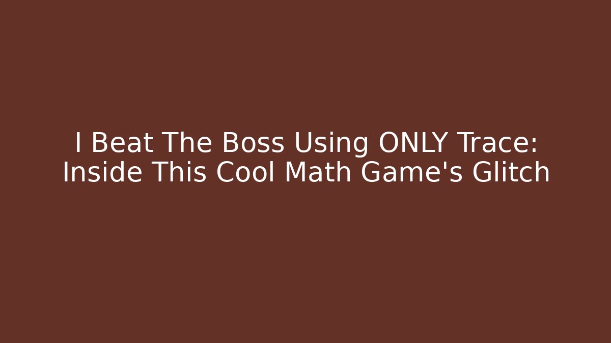 I Beat The Boss Using ONLY Trace: Inside This Cool Math Game's Glitch