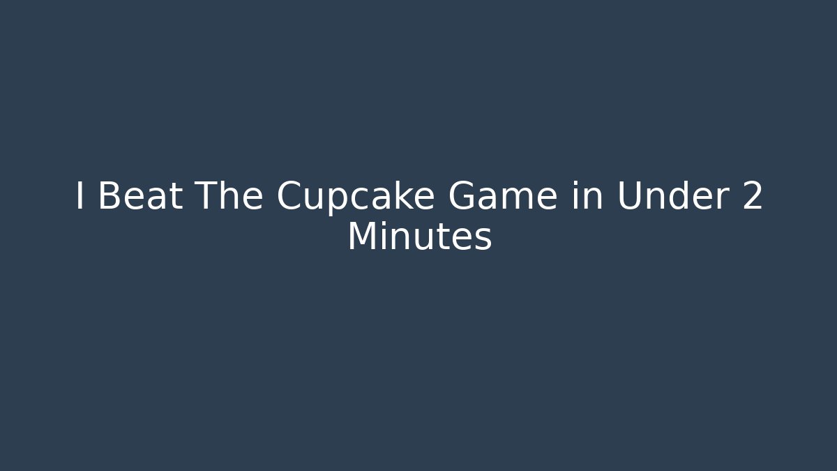 I Beat The Cupcake Game in Under 2 Minutes